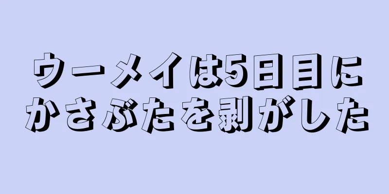 ウーメイは5日目にかさぶたを剥がした