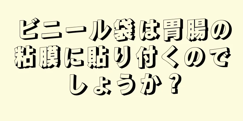 ビニール袋は胃腸の粘膜に貼り付くのでしょうか？