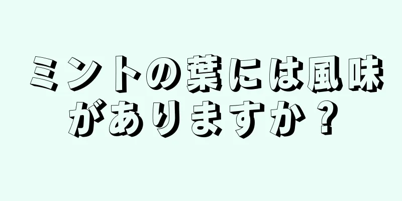 ミントの葉には風味がありますか？