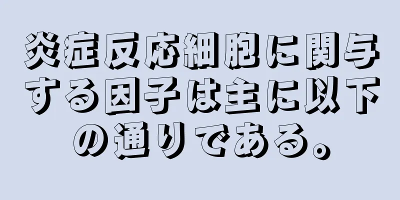 炎症反応細胞に関与する因子は主に以下の通りである。