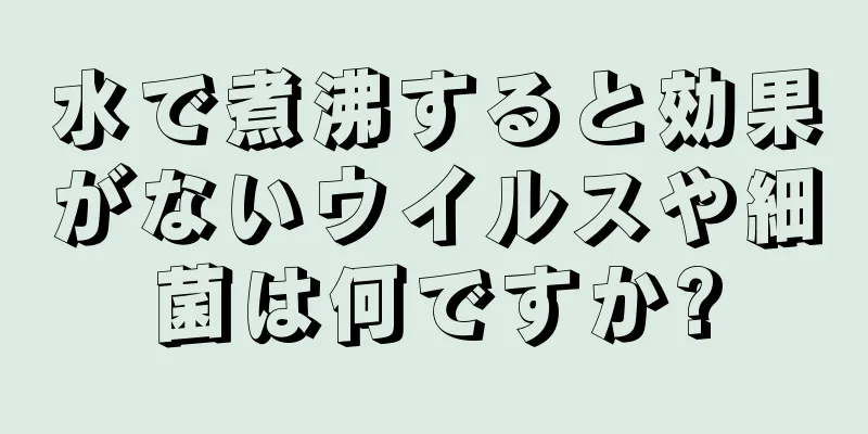 水で煮沸すると効果がないウイルスや細菌は何ですか?