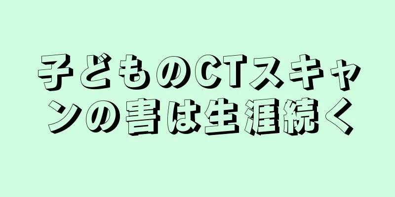 子どものCTスキャンの害は生涯続く