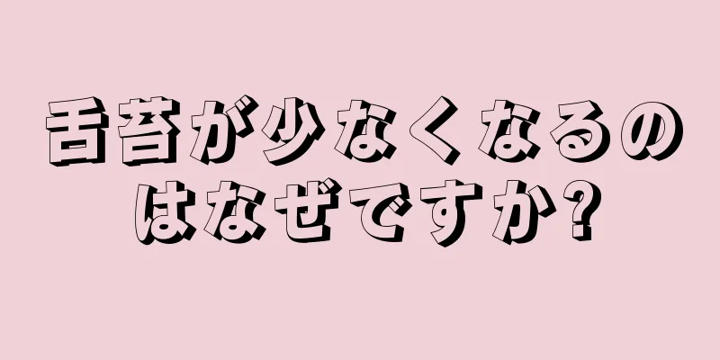 舌苔が少なくなるのはなぜですか?