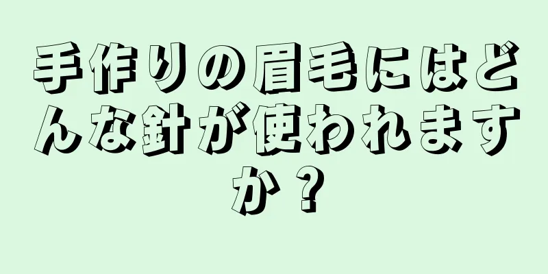 手作りの眉毛にはどんな針が使われますか？