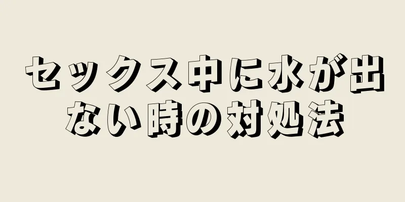 セックス中に水が出ない時の対処法