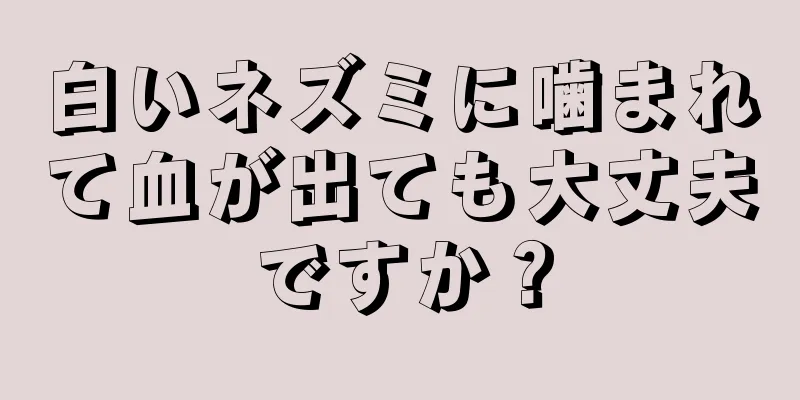 白いネズミに噛まれて血が出ても大丈夫ですか？