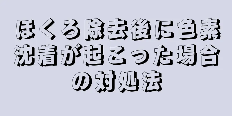 ほくろ除去後に色素沈着が起こった場合の対処法