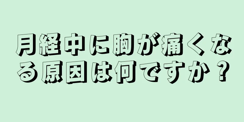 月経中に胸が痛くなる原因は何ですか？