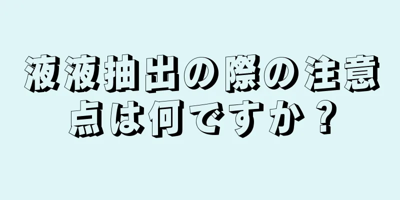 液液抽出の際の注意点は何ですか？