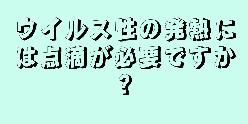 ウイルス性の発熱には点滴が必要ですか?