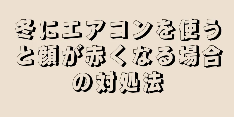 冬にエアコンを使うと顔が赤くなる場合の対処法