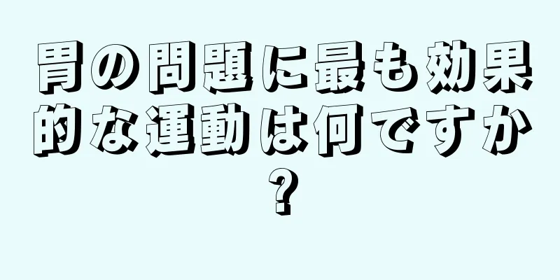 胃の問題に最も効果的な運動は何ですか?