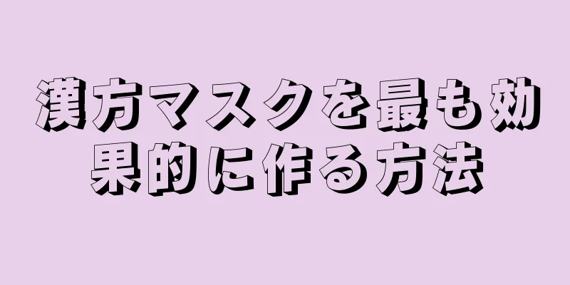 漢方マスクを最も効果的に作る方法