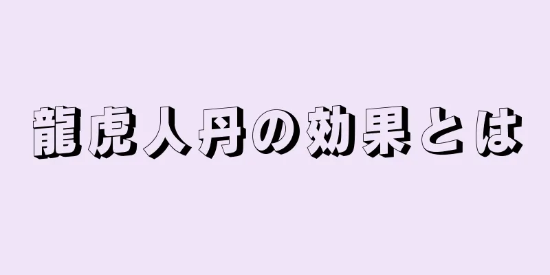 龍虎人丹の効果とは