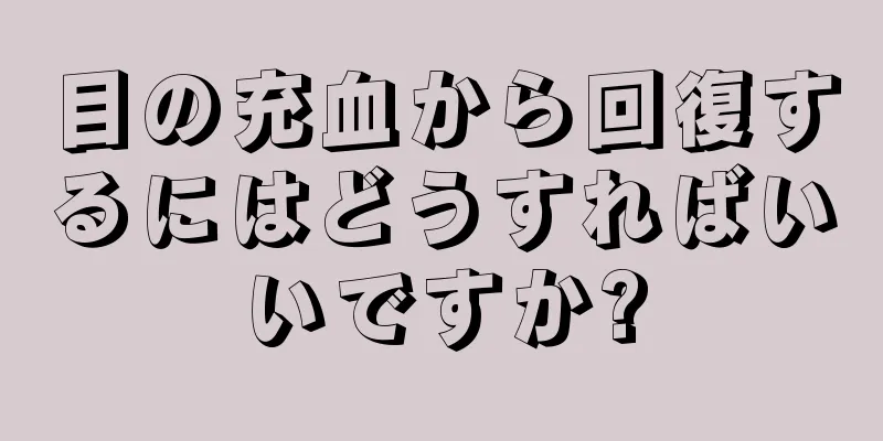 目の充血から回復するにはどうすればいいですか?