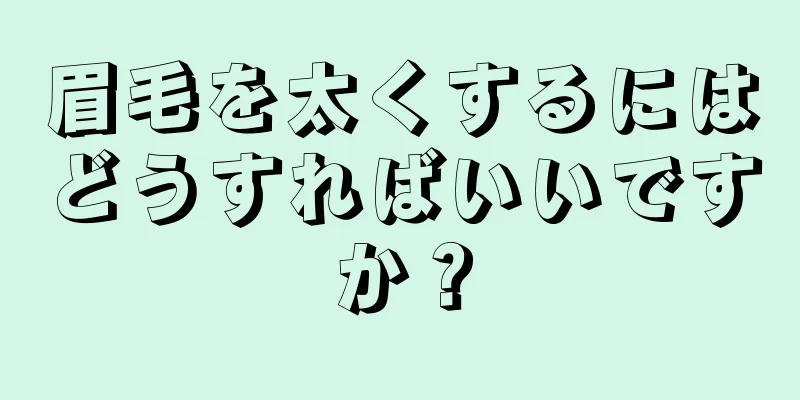 眉毛を太くするにはどうすればいいですか？