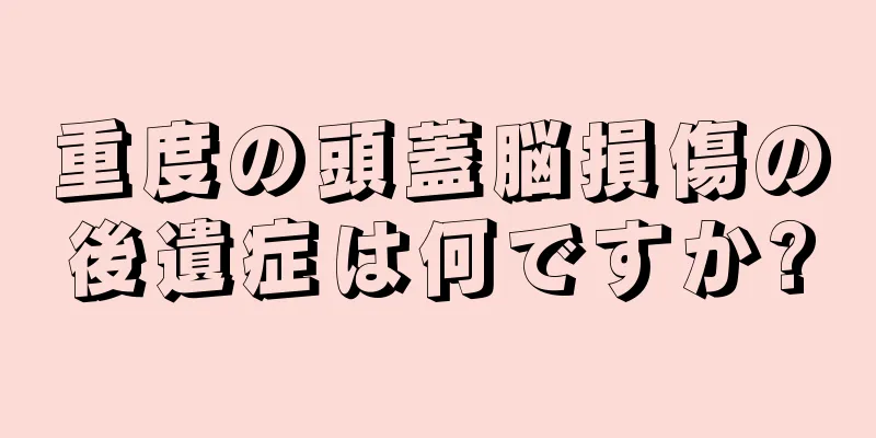 重度の頭蓋脳損傷の後遺症は何ですか?