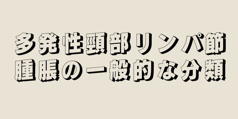 多発性頸部リンパ節腫脹の一般的な分類