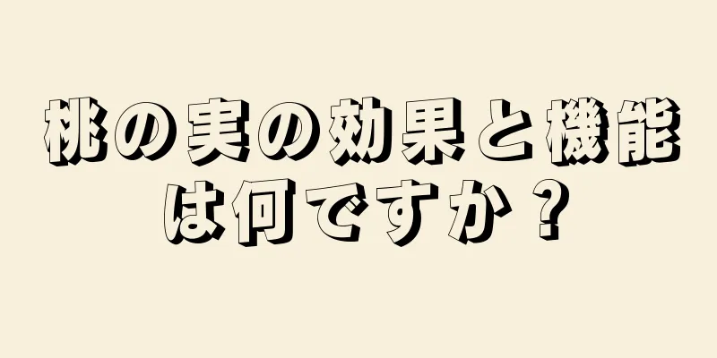 桃の実の効果と機能は何ですか？