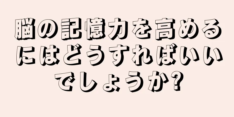 脳の記憶力を高めるにはどうすればいいでしょうか?