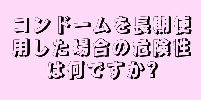 コンドームを長期使用した場合の危険性は何ですか?