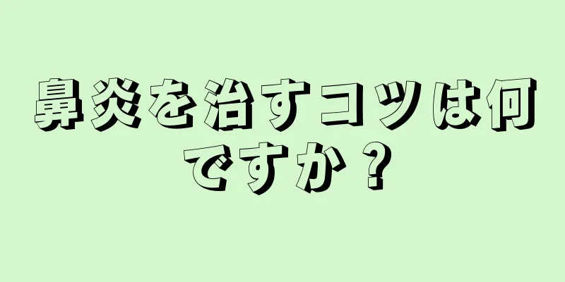 鼻炎を治すコツは何ですか？