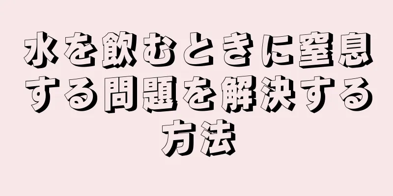 水を飲むときに窒息する問題を解決する方法