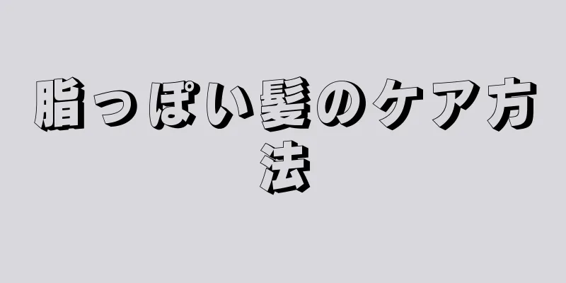 脂っぽい髪のケア方法